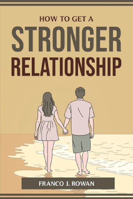 How to Get a Stronger Relationship by Franco J Rowan