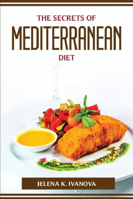 The Secrets of Mediterranean Diet by Jelena K Ivanova