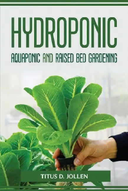 HYDROPONIC AQUAPONIC and RAISED BED GARDENING by Titus D Jollen