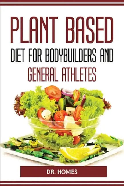 Plant Based Diet for Bodybuilders and General Athletes by Dr Homes