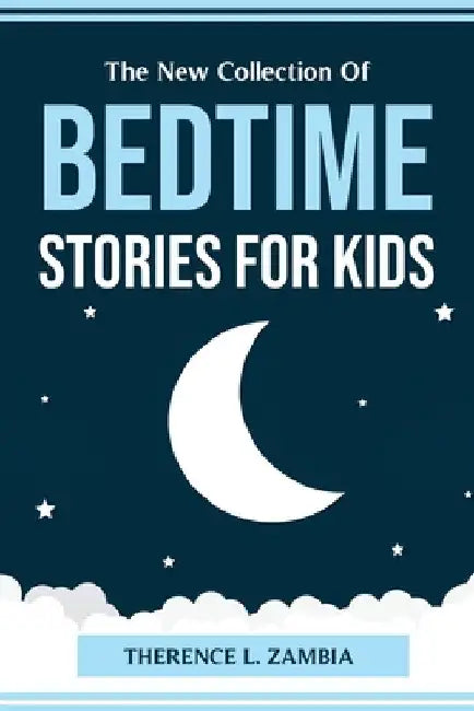 The New Collection Of Bedtime Stories for Kids by Therence L Zambia