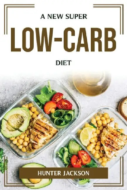 A New Super Low-Carb Diet by Hunter Jackson