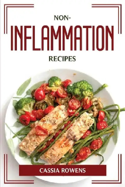 Non-Inflammation Recipes by Cassia Rowens