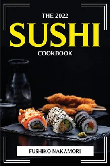 The 2022 Sushi Cookbook by Fushiko Nakamori
