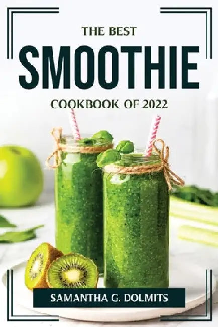 The Best Smoothie Cookbook of 2022 by Samantha G Dolmits