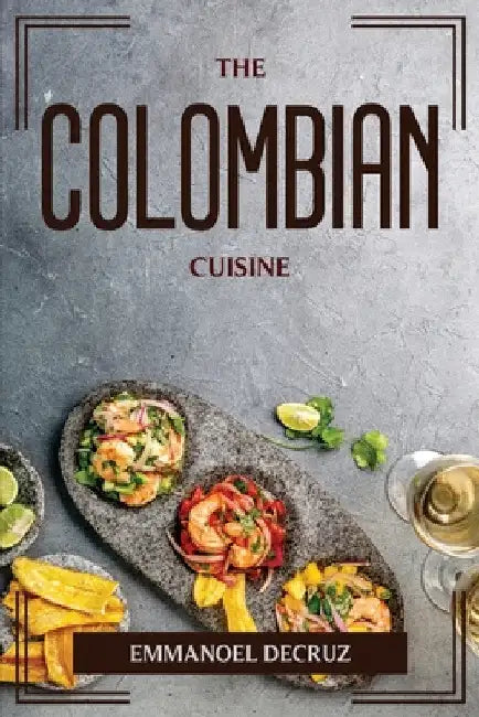 The Colombian Cuisine by Emmanoel Decruz