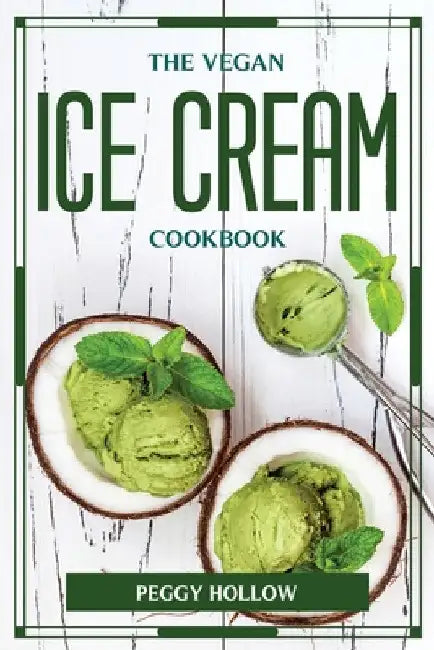 The Vegan Ice Cream Cookbook by Peggy Hollow