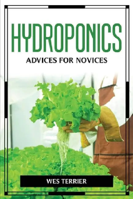Hydroponics Advices for Novices by Wes Terrier