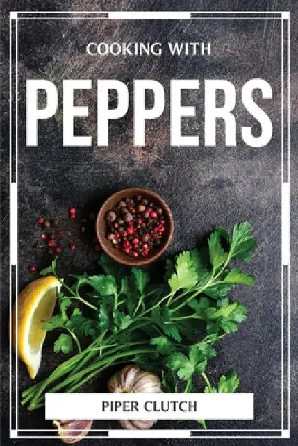 Cooking with Peppers by Piper Clutch