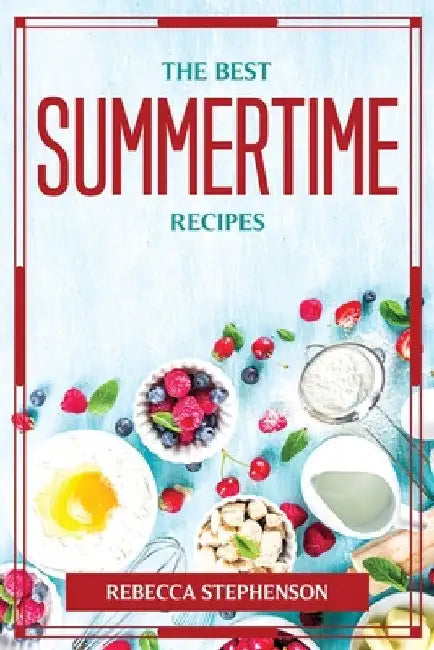 The Best Summertime Recipes by Rebecca Stephenson