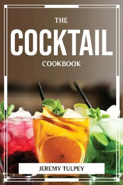 The Cocktail Cookbook by Jeremy Tulpey