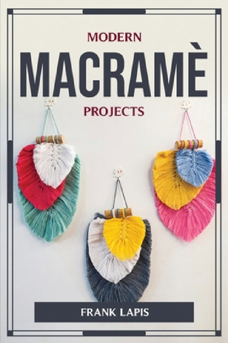 Modern Macramè Projects by Frank Lapis