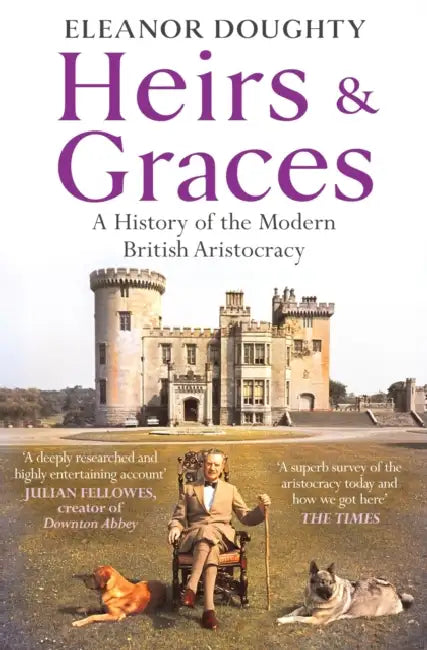 Heirs and Graces: A History of the Modern British Aristocracy by Eleanor Doughty