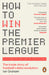 How to Win the Premier League: The Inside Story of Football's Data Revolution by Ian Graham