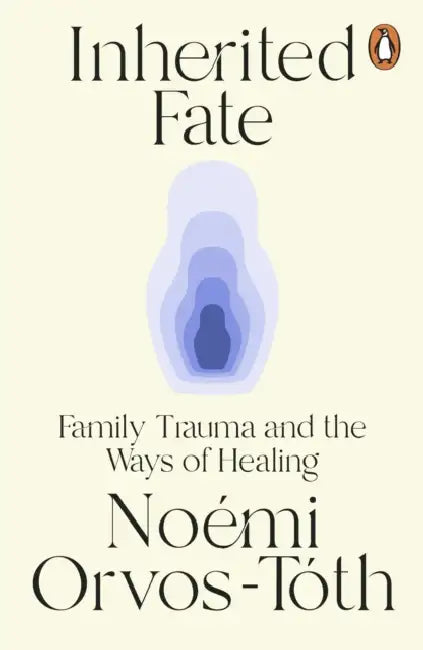 Inherited Fate: Family trauma and the ways of healing by Noemi Orvos-Toth