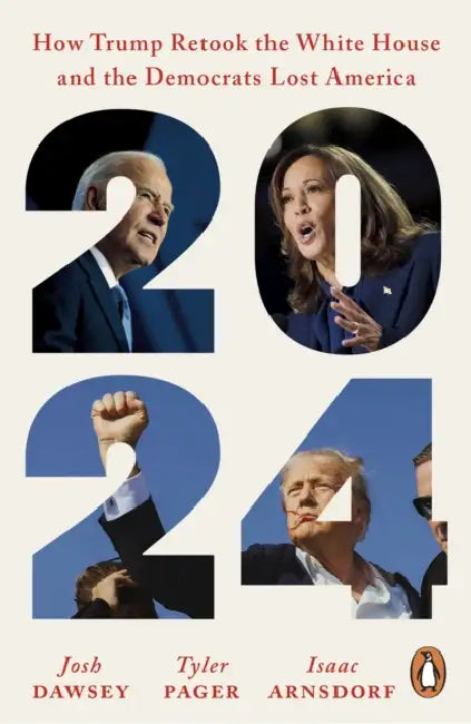 2024: How Trump Retook the White House and the Democrats Lost America by Josh Dawsey