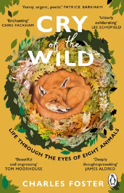 Cry of the Wild: Life Through the Eyes of Eight Animals by Charles Foster