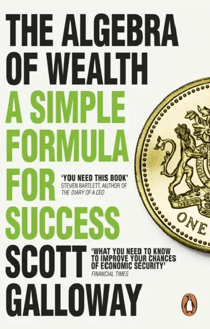 The Algebra of Wealth: A Simple Formula for Success by Scott Galloway
