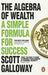 The Algebra of Wealth: A Simple Formula for Success by Scott Galloway
