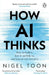 How AI Thinks: How We Built It, How It Can Help Us, and How We Can Control It by Nigel Toon