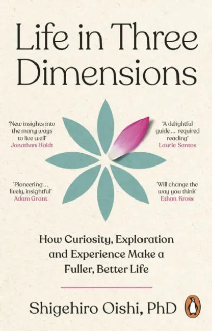 Life in Three Dimensions: How Curiosity, Exploration and Experience Make a Fuller, Better Life by Shigehiro Oishi