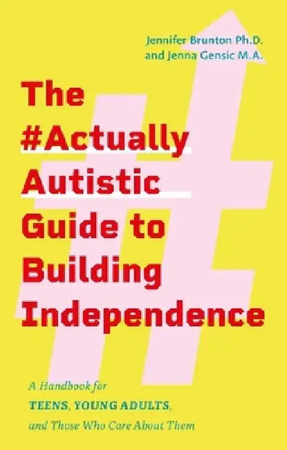 The #Actuallyautistic Guide to Building Independence: Practical, Step-By-Step Advice for Teens, Young Adults, and Those Who Care about Them by Jennifer Brunton