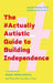The #Actuallyautistic Guide to Building Independence: Practical, Step-By-Step Advice for Teens, Young Adults, and Those Who Care about Them by Jennifer Brunton