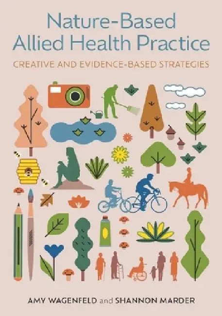 Nature-Based Allied Health Practice: Creative and Evidence-Based Strategies by Amy Wagenfeld