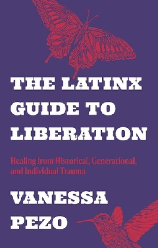The Latinx Guide to Liberation: Healing from Historical, Generational, and Individual Trauma by Vanessa Pezo