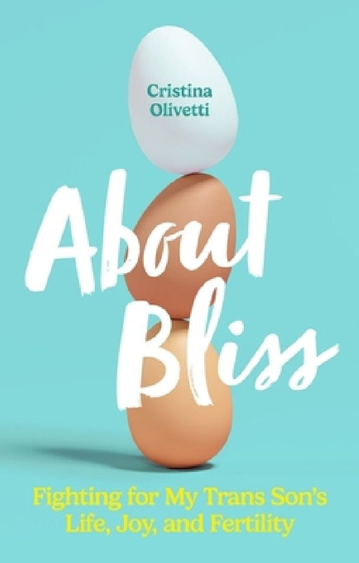 About Bliss: Fighting for My Trans Son's Life, Joy, and Fertility by Cristina Olivetti