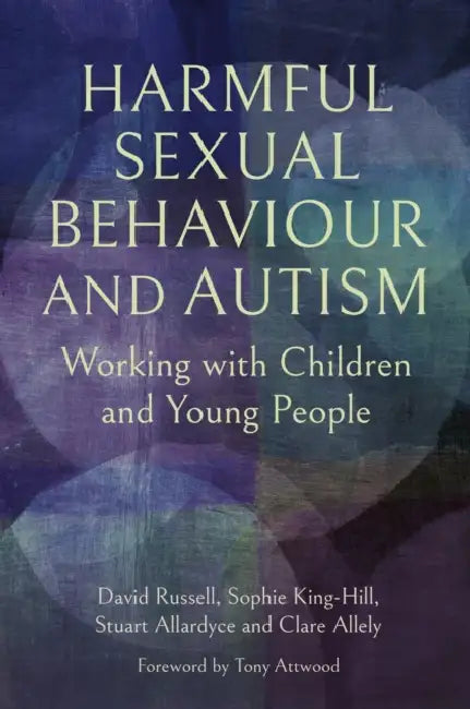 Harmful Sexual Behaviour and Autism: Working with Children and Young People by David Russell, Sophie King-Hill, Stuart Allardyce