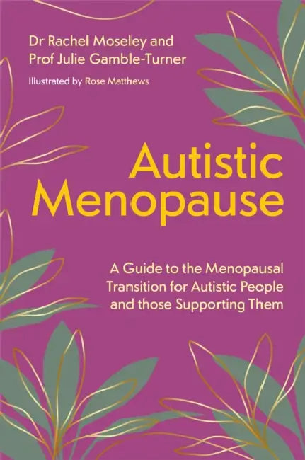 Autistic Menopause: A Guide to the Menopausal Transition for Autistic People and Those Supporting Them by Julie Gamble-Turner, Rachel Moseley