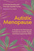 Autistic Menopause: A Guide to the Menopausal Transition for Autistic People and Those Supporting Them by Julie Gamble-Turner, Rachel Moseley