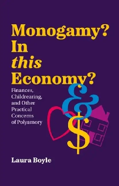 Monogamy? in This Economy: Finances, Childrearing, and Other Practical Concerns of Polyamory by Laura Boyle