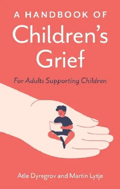 A Handbook of Children's Grief: For Adults Supporting Children by Atle Dyregrov