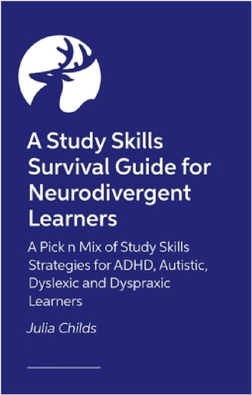 A Study Skills Survival Guide for Neurodivergent Learners: A Pick N Mix of Study Skills Strategies for Adhd, Autistic, Dyslexic and Dyspraxic Learners by Julia Childs