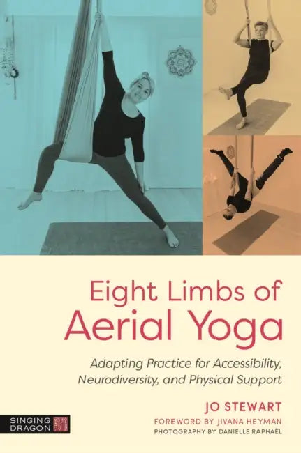 Eight Limbs of Aerial Yoga: Adapting Practice for Accessibility, Neurodiversity, and Physical Support by Jo Stewart