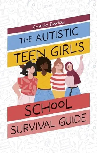 The Autistic Teen Girl's School Survival Guide by Gracie Barlow