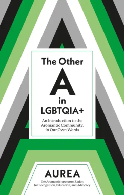 The Other a in Lgbtqia+: An Introduction to the Aromantic Community, in Our Own Words by Aurea