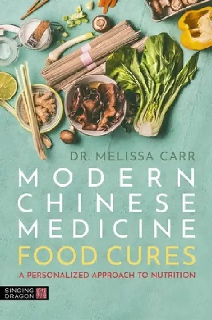 Modern Chinese Medicine Food Cures: A Personalized Approach to Nutrition by Melissa Carr