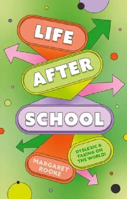 Life After School: Dyslexic and Taking on the World by Rooke, Margaret