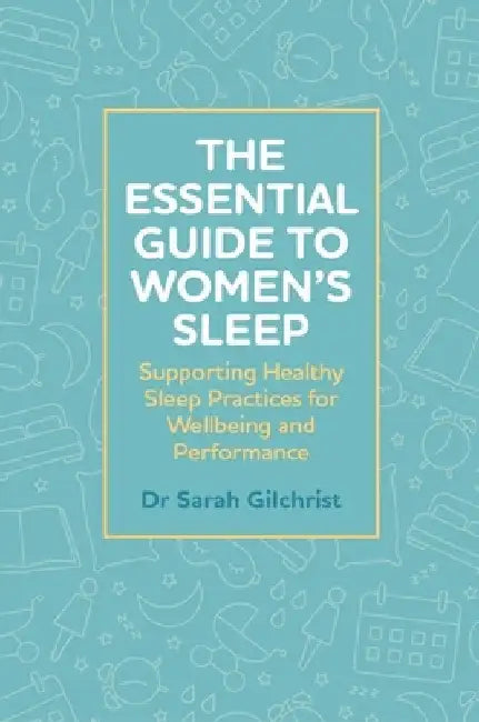 The Essential Guide to Women's Sleep: Supporting Healthy Sleep Practices for Wellbeing and Performance by Sarah Gilchrist
