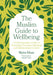 The Muslim Guide to Wellbeing: A Faith-Sensitive Guide to Nurturing Personal, Spiritual and Relationship Growth by Myira Khan, Tahirah Yasin