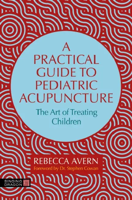 A Practical Guide to Pediatric Acupuncture: The Art of Treating Children by Rebecca Avern, Stephen Cowan