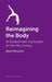 Reimagining the Body: Somatic Practice, Embodiment, and the Science of Movement by Aline Newton
