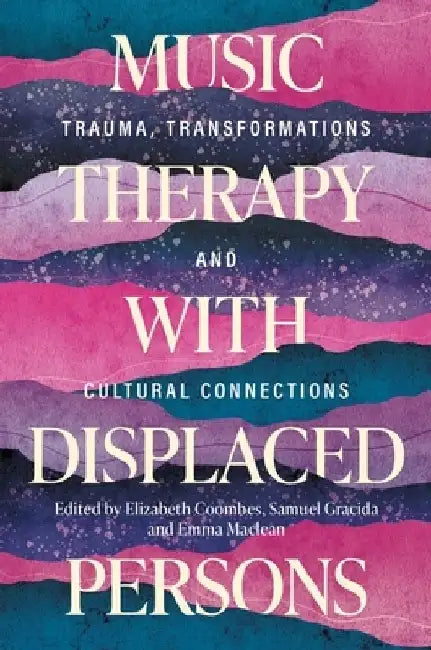 Music Therapy with Displaced Persons: Trauma, Transformations and Cultural Connections by Various Authors