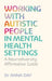 Working with Autistic People in Mental Health Settings: A Neurodiversity Affirmative Guide by Anna Day