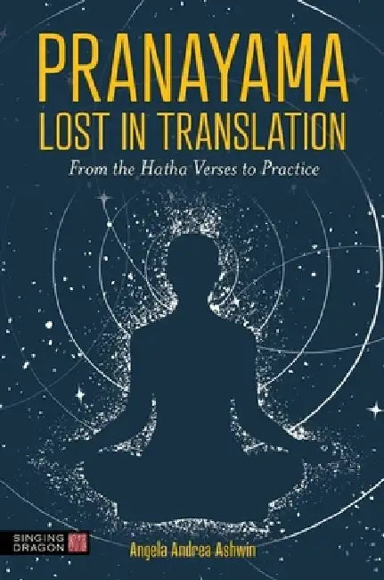 Pranayama Lost in Translation: From the Hatha Verses to Practice by Angela Andrea Ashwin