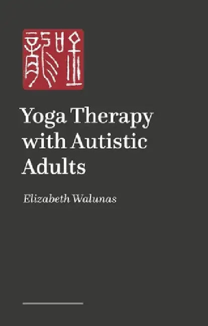 Yoga Therapy with Autistic Adults by Elizabeth Walunas, Lydia Mann