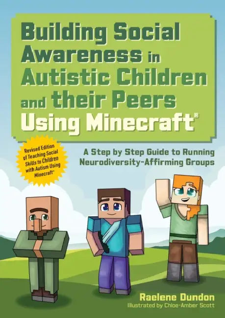Building Social Awareness in Autistic Children and Their Peers Using Minecraft(r): A Step by Step Guide to Running Neurodiversity-Affirming Groups (Re by Raelene Dundon, Chloe-Amber Scott, Jessica Scott